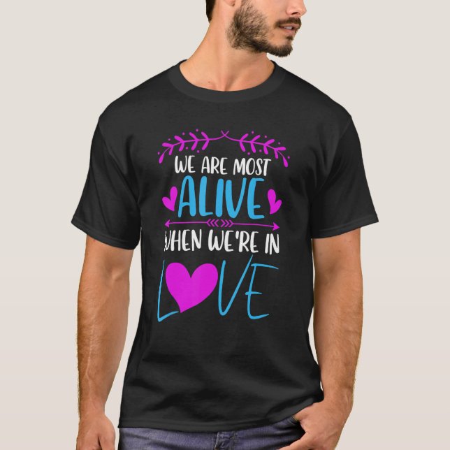 We are most alive when we're in love Love saying T-Shirt (Vorderseite)