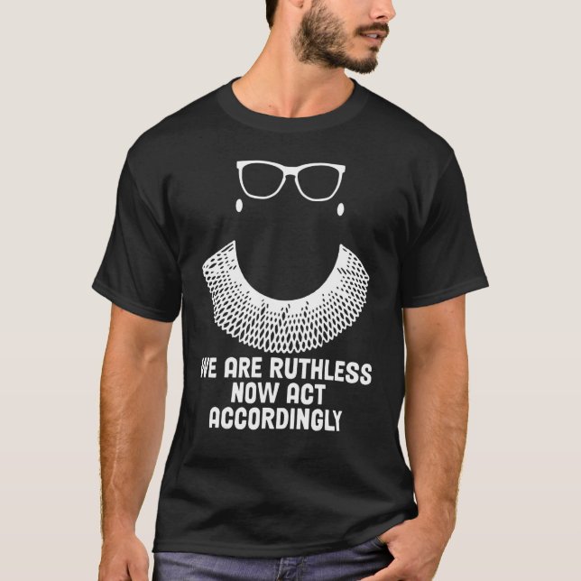 We Are Ruthless Now Act Accordingly 1 T-Shirt (Vorderseite)