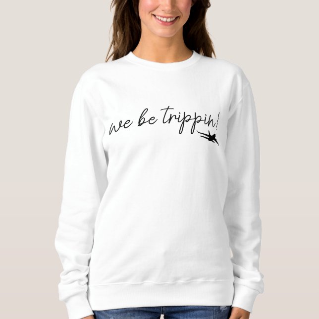 We Be Trippin Sweatshirt, Travel Sweater, Girls Tr Sweatshirt (Vorderseite)