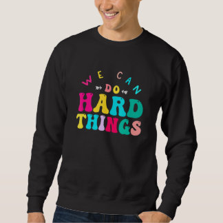 We Can Do Hard Things Teacher Back to School Teach Sweatshirt