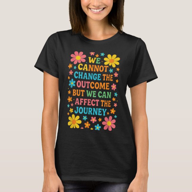 We Cannot Change The Outcome - Hosce Nurse Care  T-Shirt (Vorderseite)
