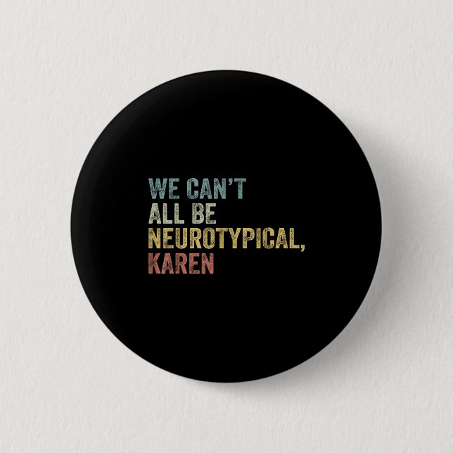 We Can't All Be Neurotycal Karen Autism  Button (Vorderseite)