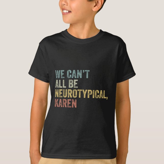 We Can't All Be Neurotycal Karen Autism  T-Shirt (Vorderseite)