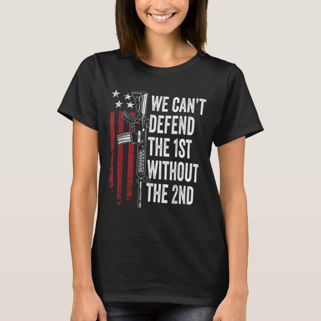 We Can't Defend The 1st Without The 2nd Amendment  T-Shirt (Vorderseite)