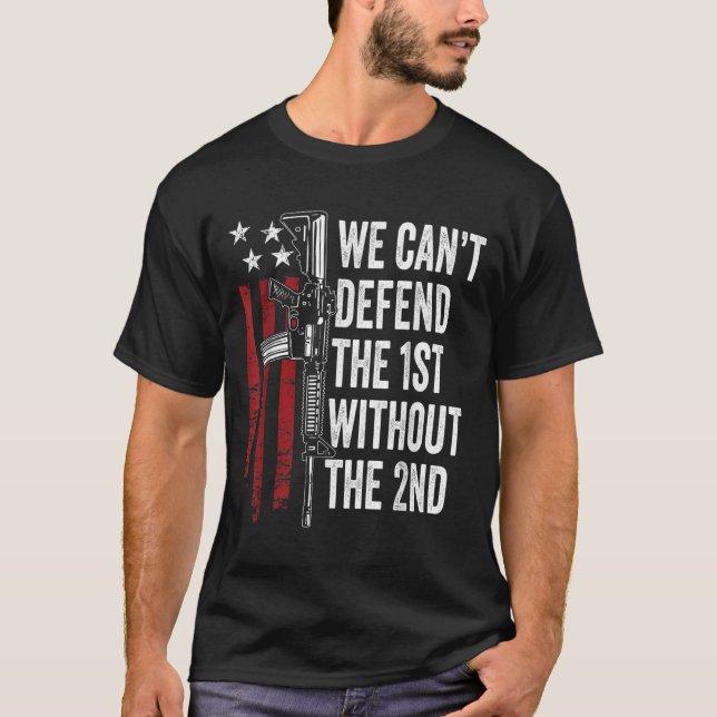 We Can't Defend The 1st Without The 2nd Amendment  T-Shirt (Vorderseite)