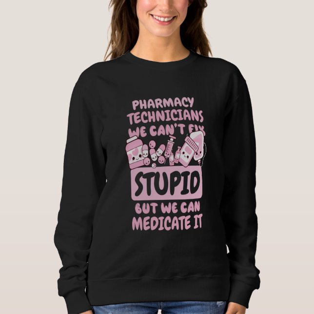 We Can't Fix Stupid but We Can Medicate It  1 Sweatshirt (Vorderseite)