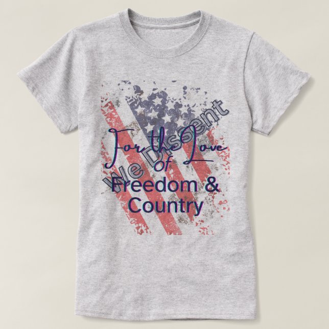 We Dissent For the Love of Freedom T-Shirt (Design vorne)