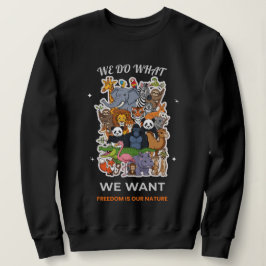 We Do What We Want – Freedom Is Our Nature Animal  Sweatshirt