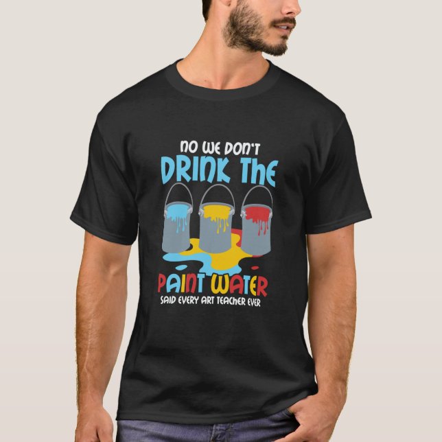 We Don't Drink The Paint Water Teacher Education T-Shirt (Vorderseite)
