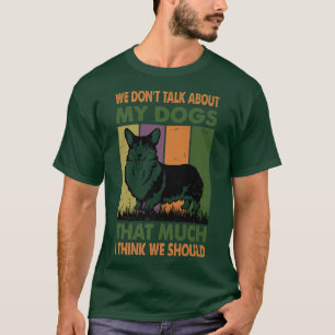 We Don't Talk About My Dogs That Much I Think We S T-Shirt