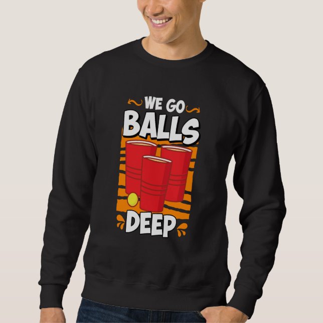 We go balls deep Beer Party Beer Pong  2 Sweatshirt (Vorderseite)
