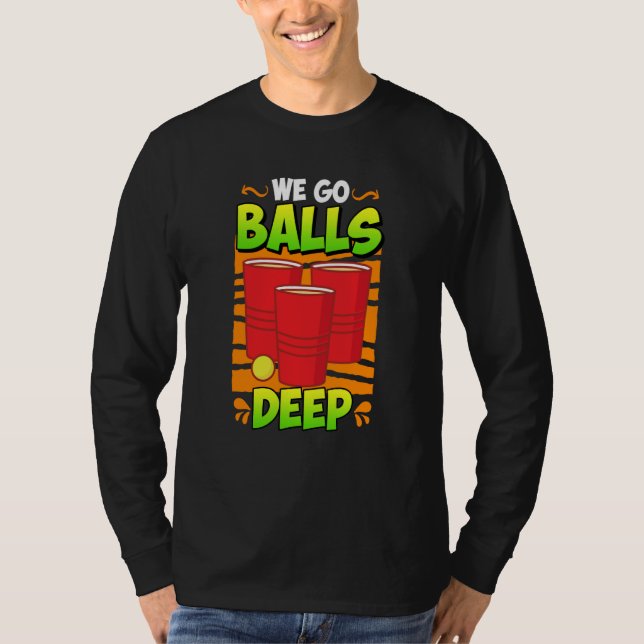 We go balls deep Beer Party Beer Pong  3 T-Shirt (Vorderseite)
