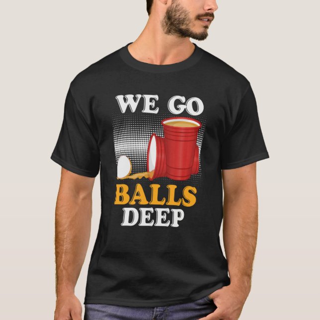 We go balls deep Beer Party Beer Pong  4 T-Shirt (Vorderseite)