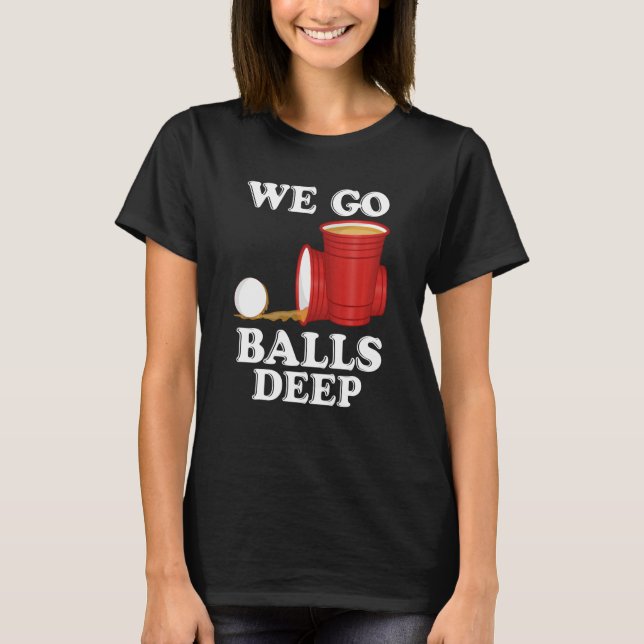 We go balls deep Beer Party Beer Pong T-Shirt (Vorderseite)