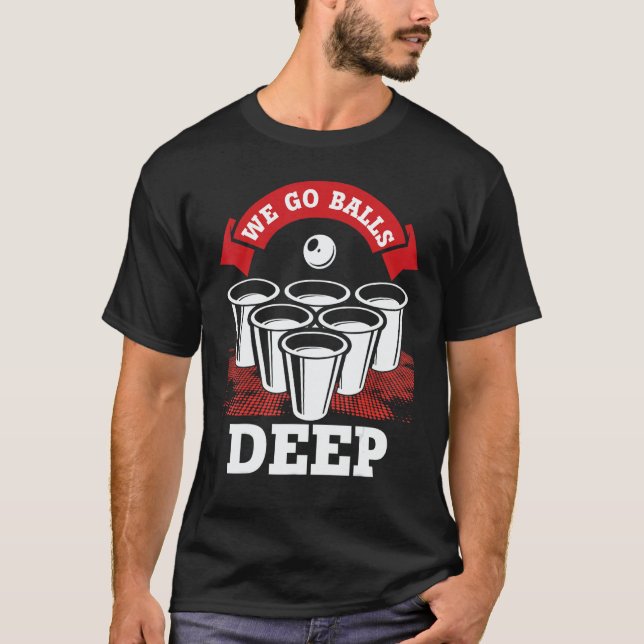 We Go Balls Deep Beer Pong College Drinking Party T-Shirt (Vorderseite)