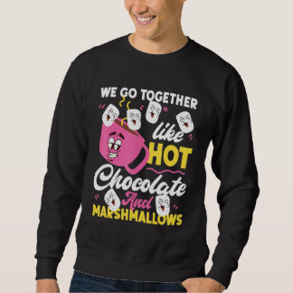 We Go Together Like Hot Chocolate And Marshmallows Sweatshirt