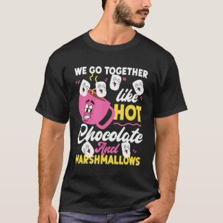 We Go Together Like Hot Chocolate And Marshmallows T-Shirt