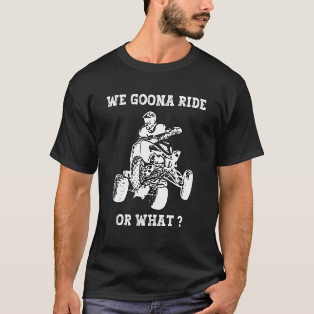 We Gonna Ride Or What Fun quad biker biking ATV 4  T-Shirt (Vorderseite)