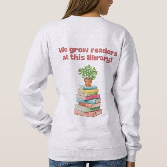 We Grow Readers at this Library Sweatshirt (Rückseite)