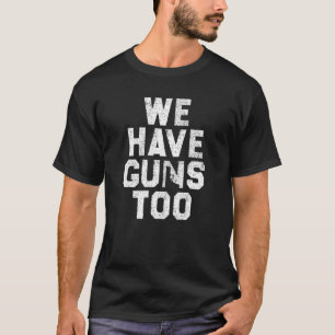 We Have Guns Too T-Shirt