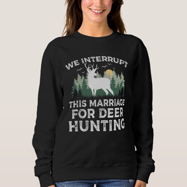 We Interrupt this Marriage for Deer Hunting Season Sweatshirt (Vorderseite)