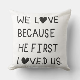We Love Because He First Loved Us Typography Kissen
