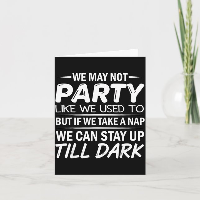 We May Not Party Like We Used To But If We Take A  Karte (Vorderseite)