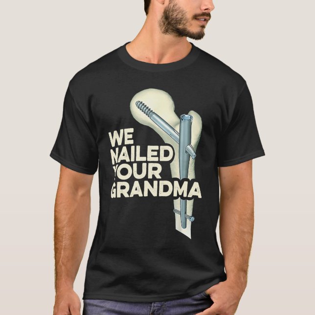 We Nailed Your Grandma  Scrub Tech Ortho Hip Surge T-Shirt (Vorderseite)