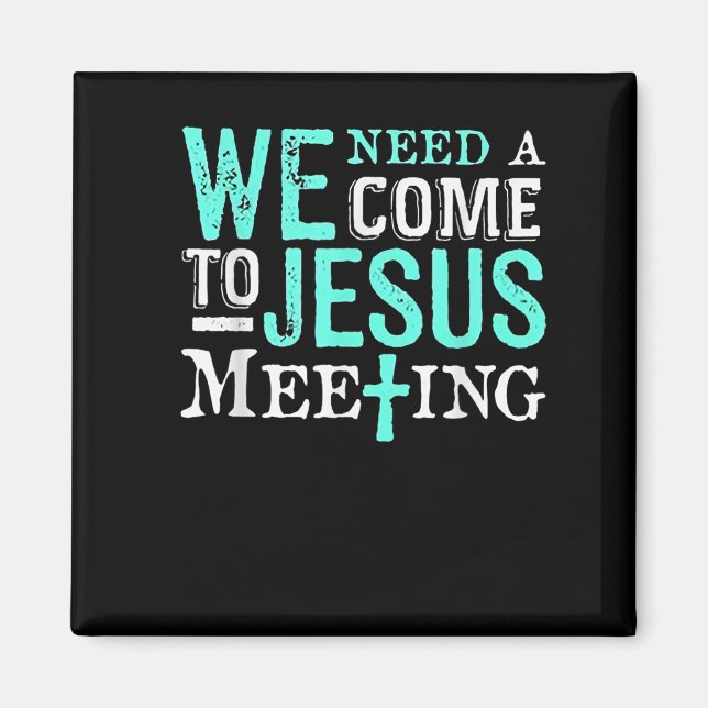 We Need A Come To Jesus Meeting Christian Gift  Magnet (Vorne)