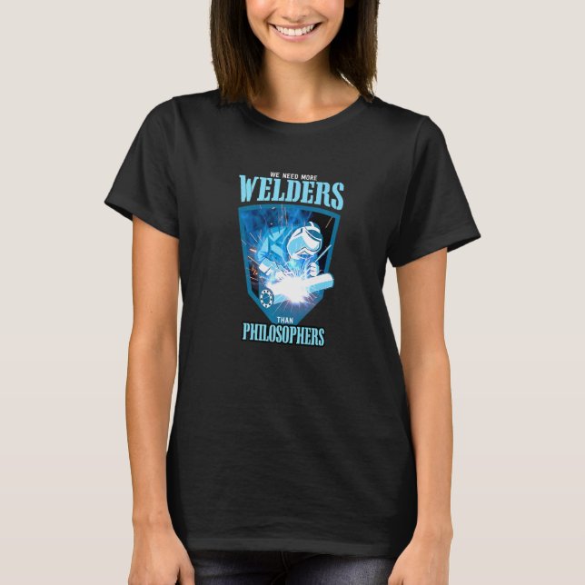 WE NEED MORE WELDERS THAN PHILOSOPHERS Welding Pre T-Shirt (Vorderseite)