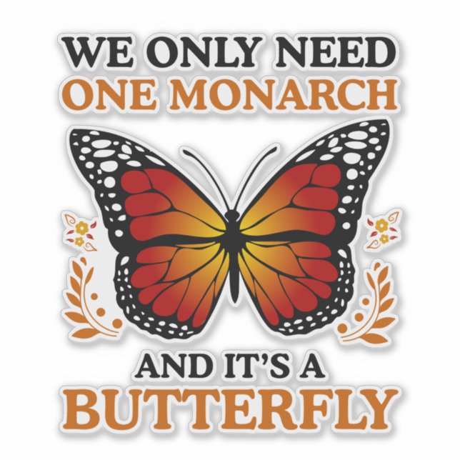 We Only Need One Monarch And It's A Butterfly Aufkleber (Vorderseite)