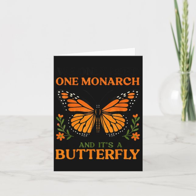 We Only Need One Monarch And It's A Butterfly  Karte (Vorderseite)