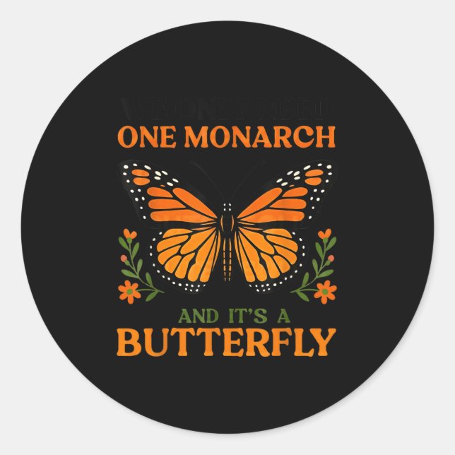 We Only Need One Monarch And It's A Butterfly  Runder Aufkleber (Vorderseite)