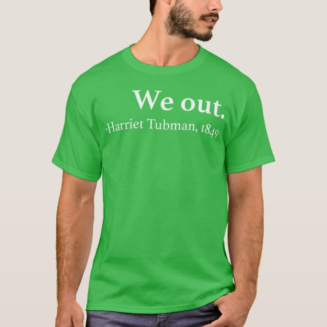 We Out Harrietubman Quote gift T-Shirt (Vorderseite)