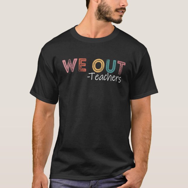 We Out Teachers End Of School Year Happy Last Day  T-Shirt (Vorderseite)
