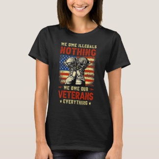 We Owe Illegals Nothing We Owe Our Veterans Everyt T-Shirt