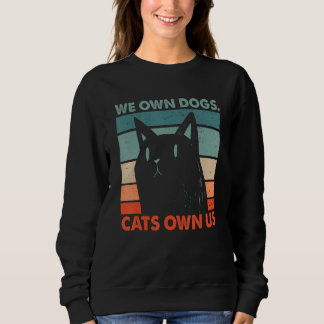 We Own Dogs Cats Own Us Cat Lover Sayings Kitten Q Sweatshirt