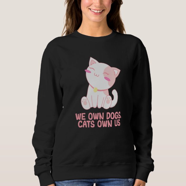We Own Dogs Cats Own Us Cat Lover Sayings Kitten Q Sweatshirt (Vorderseite)