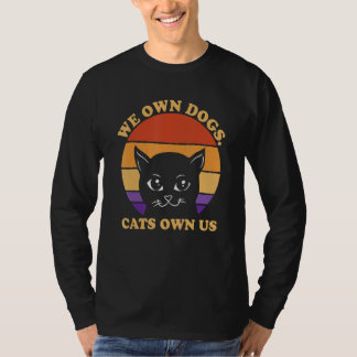 We Own Dogs Cats Own Us Cat Lover Sayings Kitten Q T-Shirt