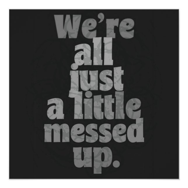 We’re All Just a Little Messed Up Poster (Vorderseite)