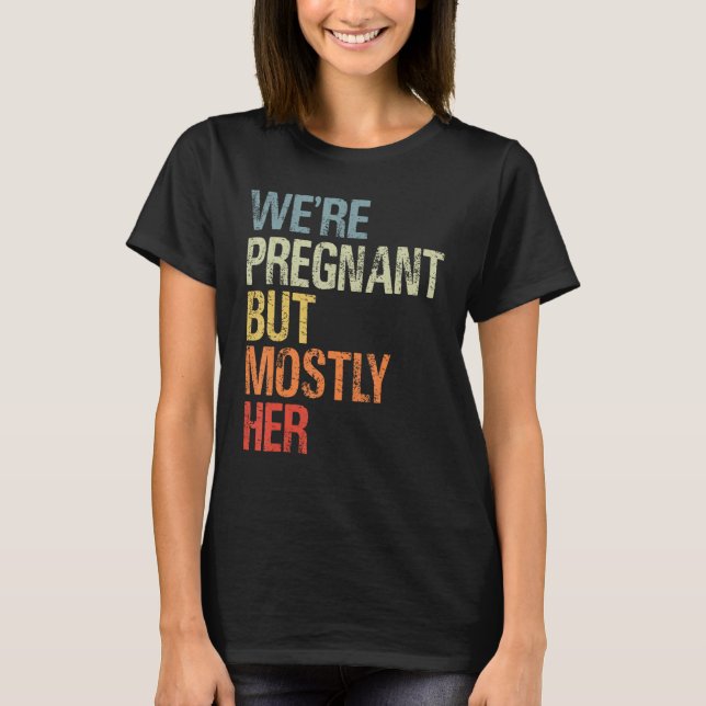 We re Pregnant But Mostly Her New Dad Pregnancy An T-Shirt (Vorderseite)