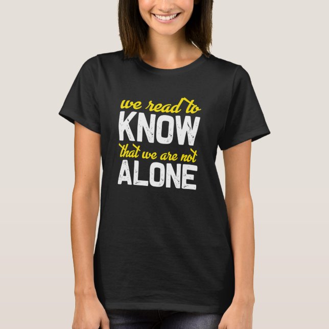 We Read To Know That We Are Not Alone T-Shirt (Vorderseite)