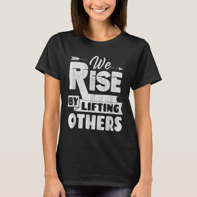 We Rise By Lifting Others Insrational &amp; Motiva T-Shirt (Vorderseite)
