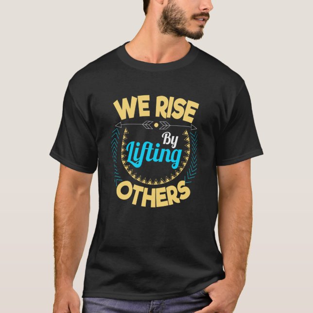 We rise by lifting others Motivation and inspirati T-Shirt (Vorderseite)