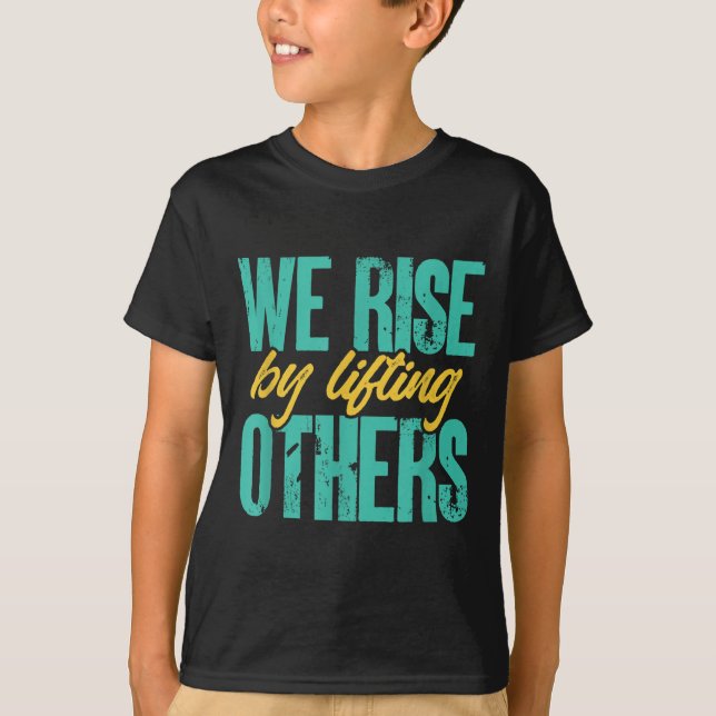 We Rise By Lifting Others Motivation Insration Upl T-Shirt (Vorderseite)