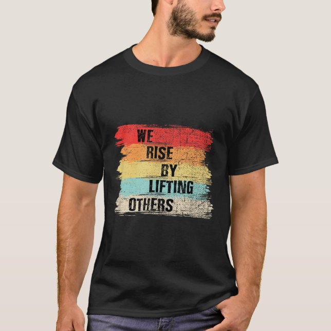 We Rise By Lifting Others Motivational Quotes  T-Shirt (Vorderseite)