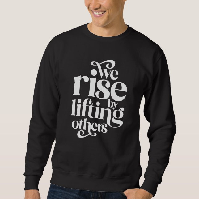 We Rise By Lifting Others Motivational Teamwork Qu Sweatshirt (Vorderseite)