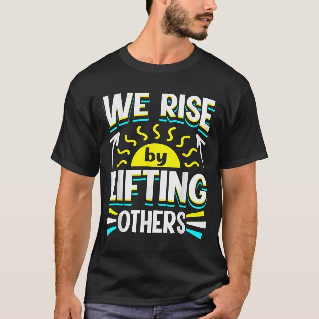 We Rise By Lifting Others Sitive Motivational Quot T-Shirt (Vorderseite)