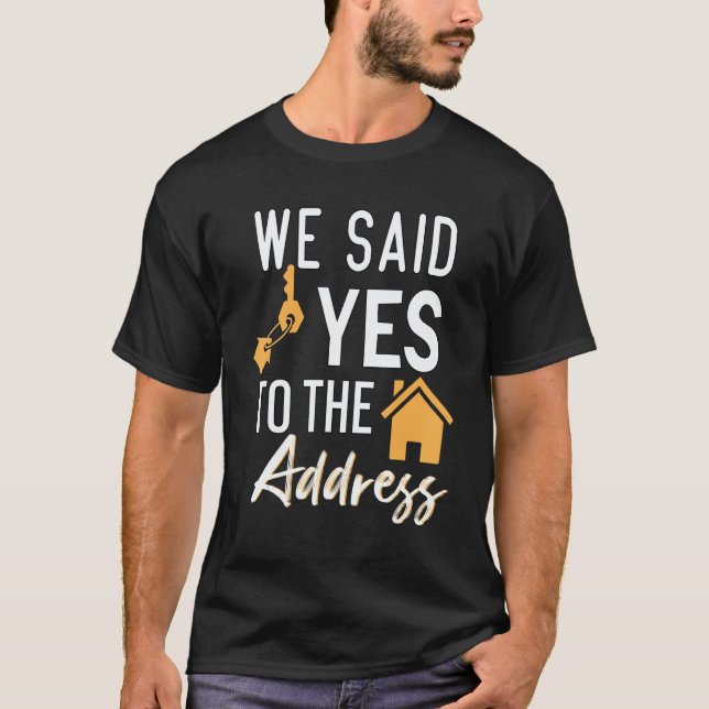 We Said Yes To The Adress  New Homeowner Housewarm T-Shirt (Vorderseite)