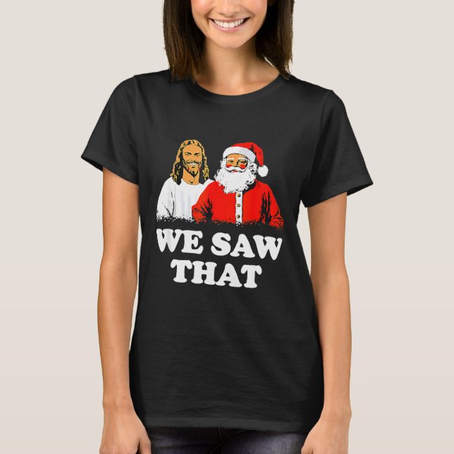 We Saw That! Santa And Jesus Are Always Watching C T-Shirt (Vorderseite)